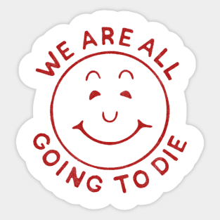 We're All Going To Die Sticker